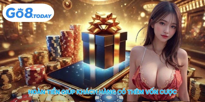 Hoàn tiền giúp khách hàng có thêm vốn cược