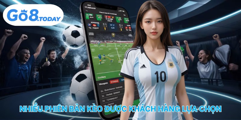 Nhiều phiên bản kèo được khách hàng lựa chọn
